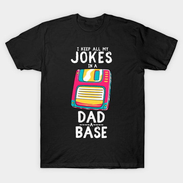 I Keep All My Dad Jokes In A Dad-a-base T-Shirt by Snoe